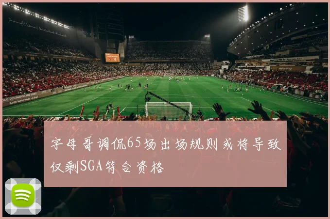 字母哥调侃65场出场规则或将导致仅剩SGA符合资格