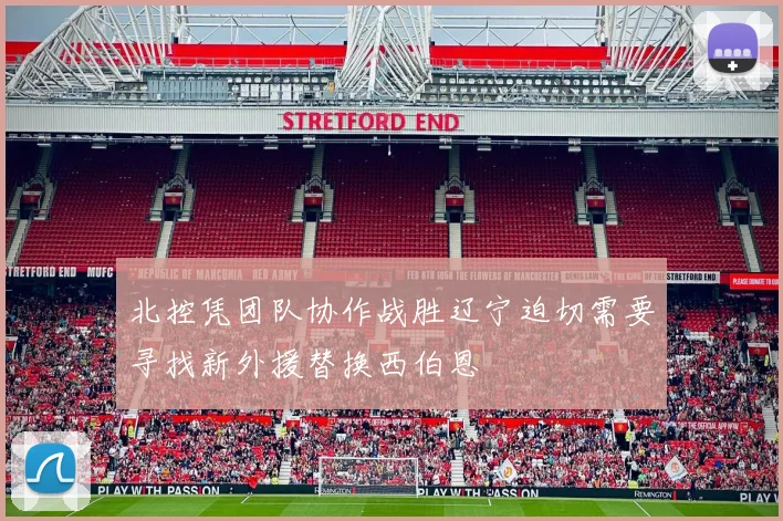 北控凭团队协作战胜辽宁迫切需要寻找新外援替换西伯恩