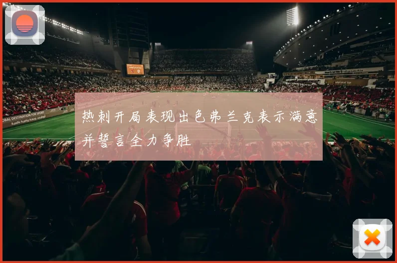 热刺开局表现出色弗兰克表示满意并誓言全力争胜