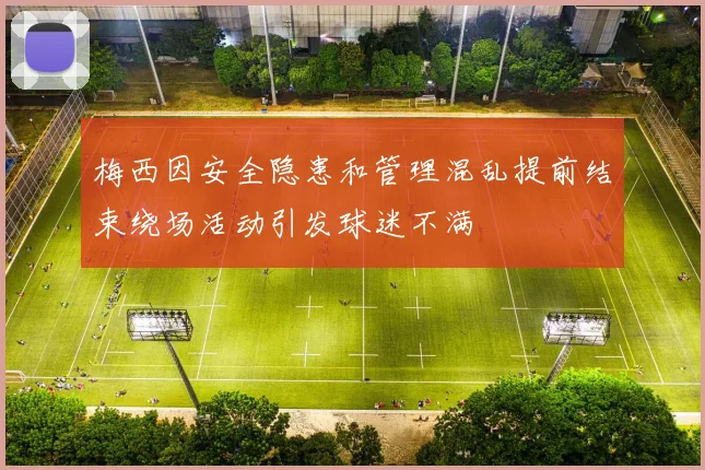 梅西因安全隐患和管理混乱提前结束绕场活动引发球迷不满