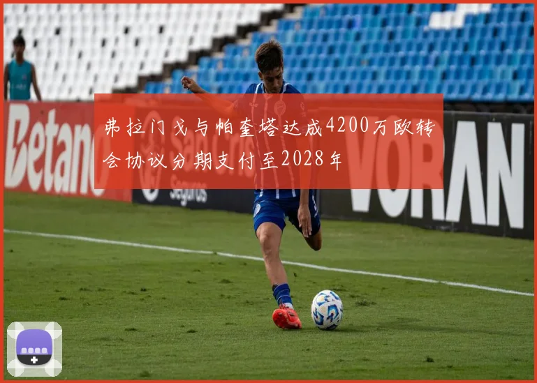 弗拉门戈与帕奎塔达成4200万欧转会协议分期支付至2028年