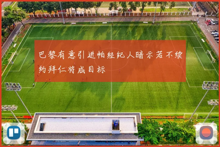 巴黎有意引进帕经纪人暗示若不续约拜仁将成目标
