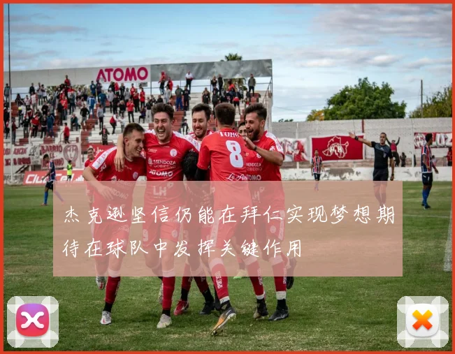 杰克逊坚信仍能在拜仁实现梦想期待在球队中发挥关键作用